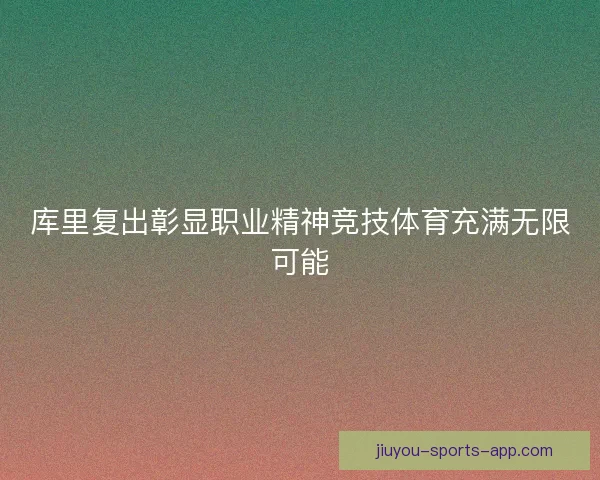 库里复出彰显职业精神竞技体育充满无限可能
