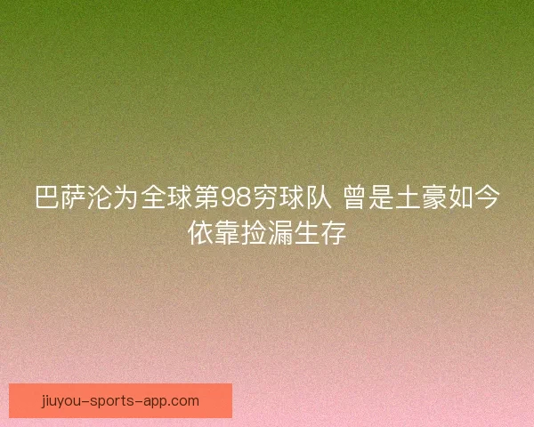 巴萨沦为全球第98穷球队 曾是土豪如今依靠捡漏生存