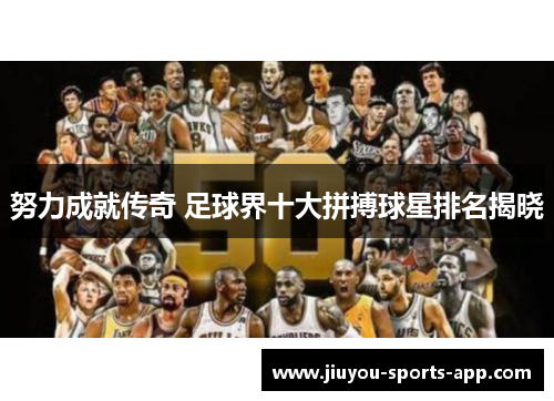 努力成就传奇 足球界十大拼搏球星排名揭晓