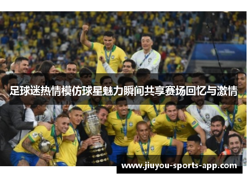 足球迷热情模仿球星魅力瞬间共享赛场回忆与激情