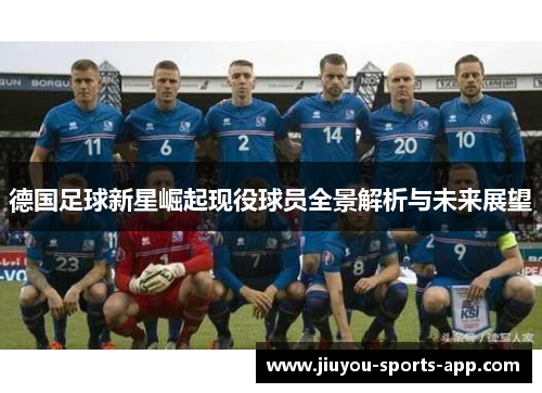 德国足球新星崛起现役球员全景解析与未来展望