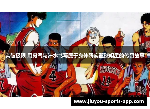 突破极限 用勇气与汗水书写属于身体残疾篮球明星的传奇故事